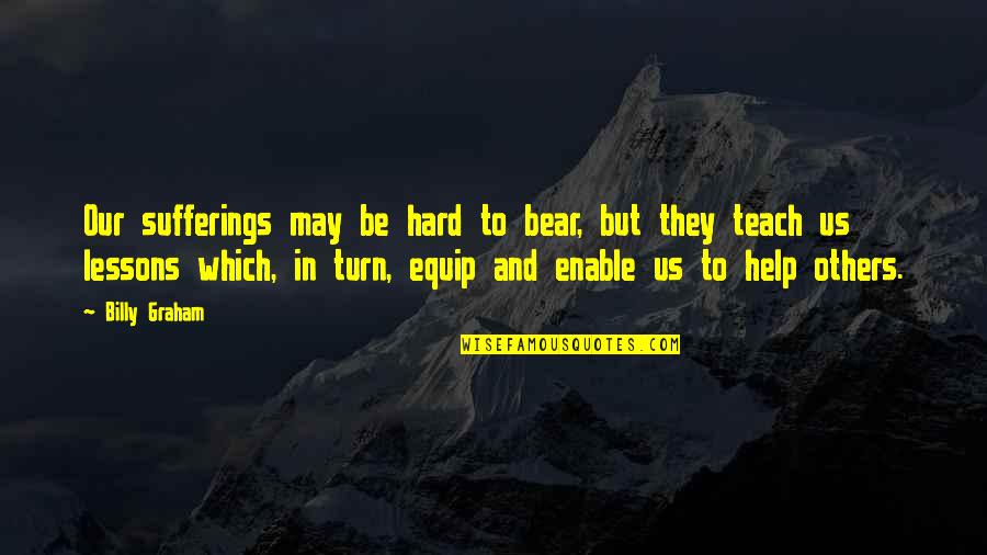 Edward Teague Quotes By Billy Graham: Our sufferings may be hard to bear, but Edward Teague Quotes By Billy Graham: Our sufferings may be hard to bear, but