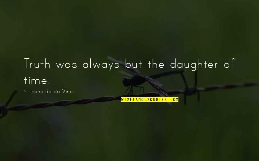 Edward The Black Prince Quotes By Leonardo Da Vinci: Truth was always but the daughter of time. Edward The Black Prince Quotes By Leonardo Da Vinci: Truth was always but the daughter of time.