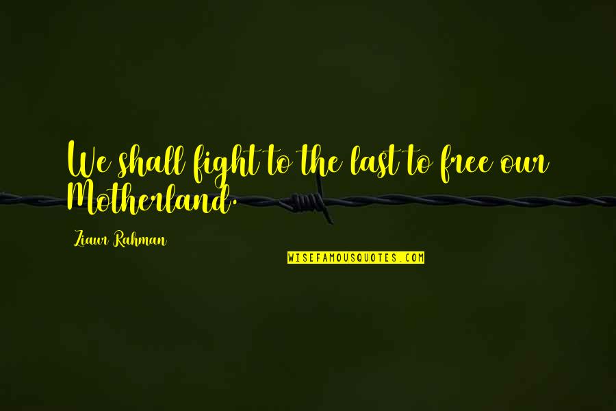 Edward The Hamster Quotes By Ziaur Rahman: We shall fight to the last to free