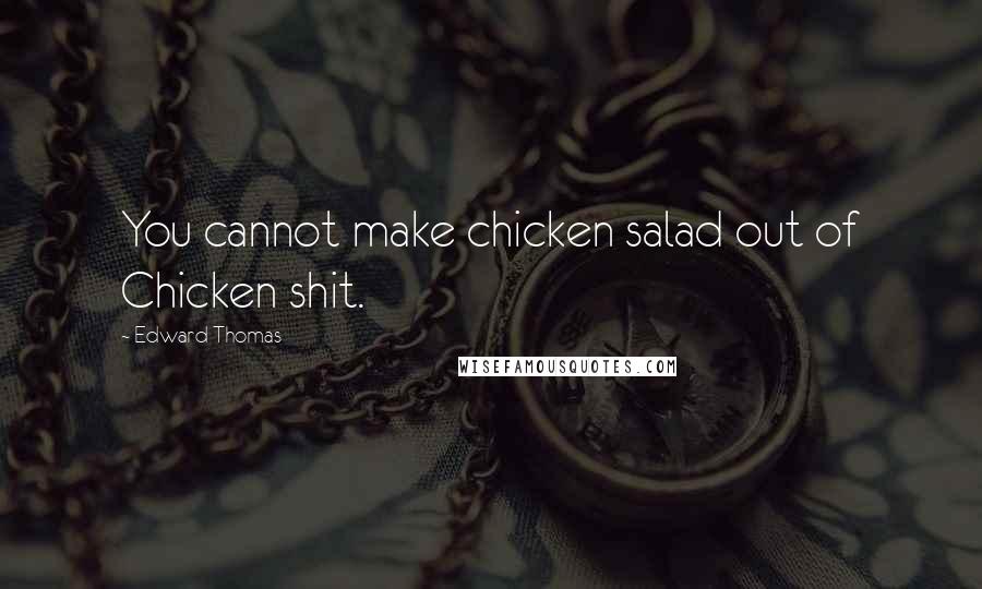 Edward Thomas quotes: You cannot make chicken salad out of Chicken shit.
