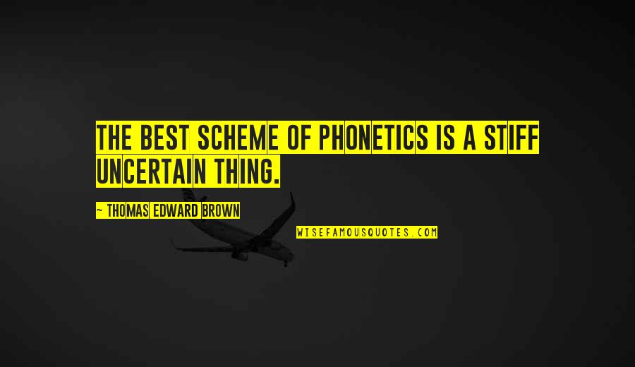 Edward Thomas Quotes By Thomas Edward Brown: The best scheme of Phonetics is a stiff Edward Thomas Quotes By Thomas Edward Brown: The best scheme of Phonetics is a stiff