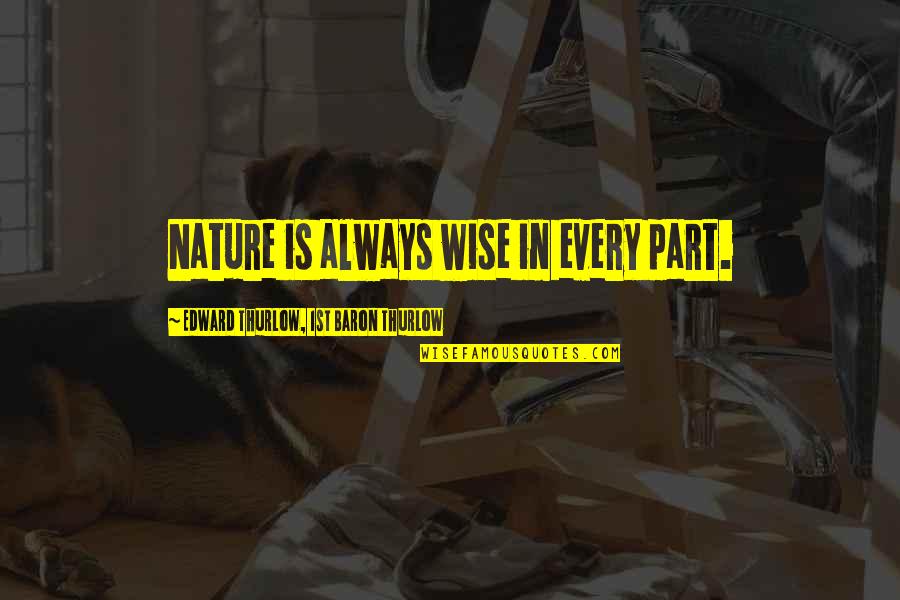 Edward Thurlow Quotes By Edward Thurlow, 1st Baron Thurlow: Nature is always wise in every part.