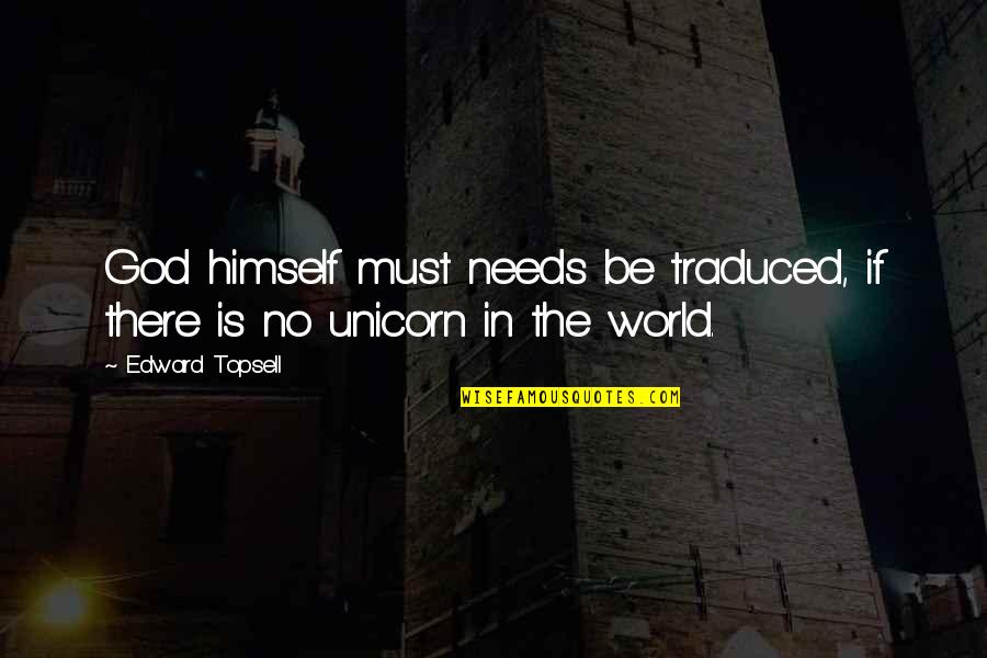 Edward Topsell Quotes By Edward Topsell: God himself must needs be traduced, if there