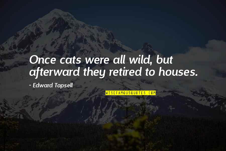 Edward Topsell Quotes By Edward Topsell: Once cats were all wild, but afterward they Edward Topsell Quotes By Edward Topsell: Once cats were all wild, but afterward they