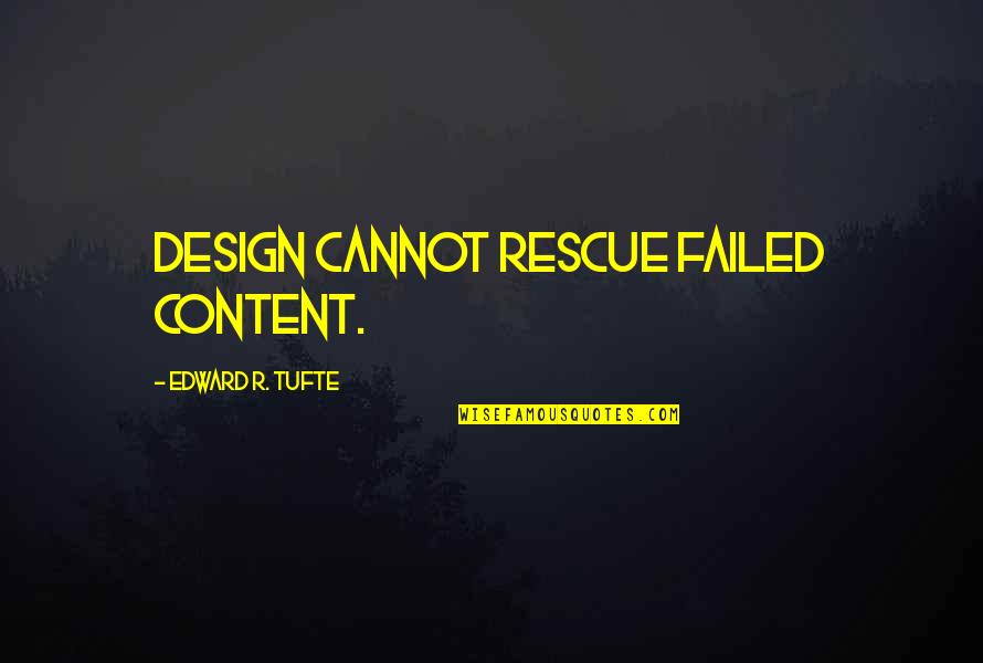 Edward Tufte Quotes By Edward R. Tufte: Design cannot rescue failed content. Edward Tufte Quotes By Edward R. Tufte: Design cannot rescue failed content.