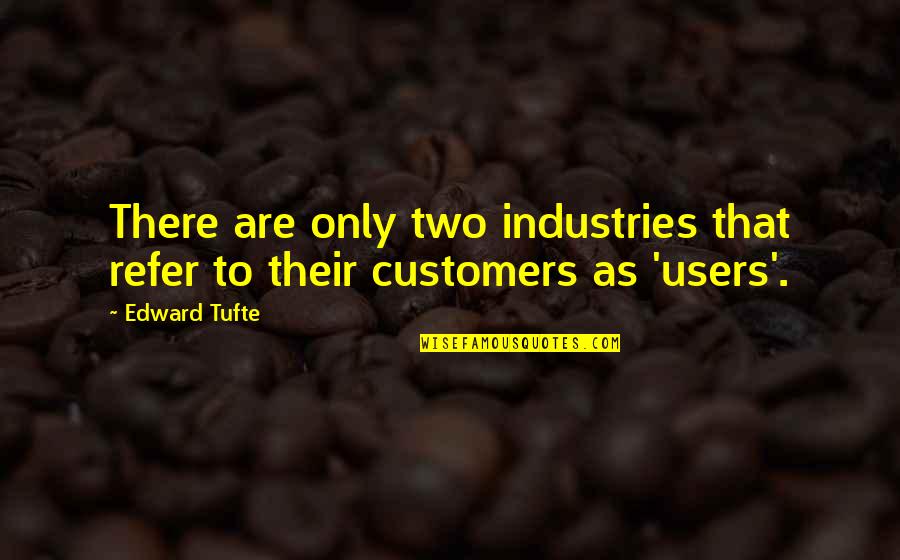 Edward Tufte Quotes By Edward Tufte: There are only two industries that refer to