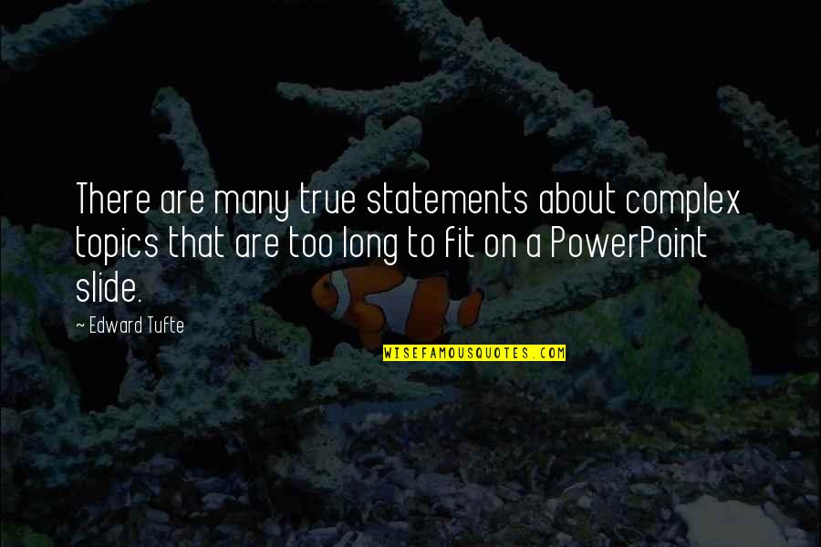 Edward Tufte Quotes By Edward Tufte: There are many true statements about complex topics Edward Tufte Quotes By Edward Tufte: There are many true statements about complex topics