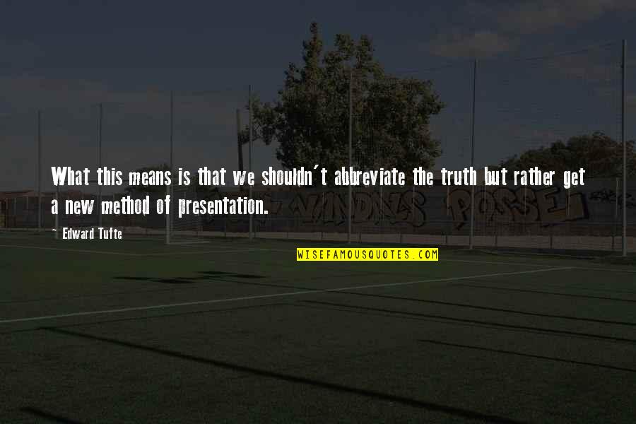 Edward Tufte Quotes By Edward Tufte: What this means is that we shouldn't abbreviate Edward Tufte Quotes By Edward Tufte: What this means is that we shouldn't abbreviate