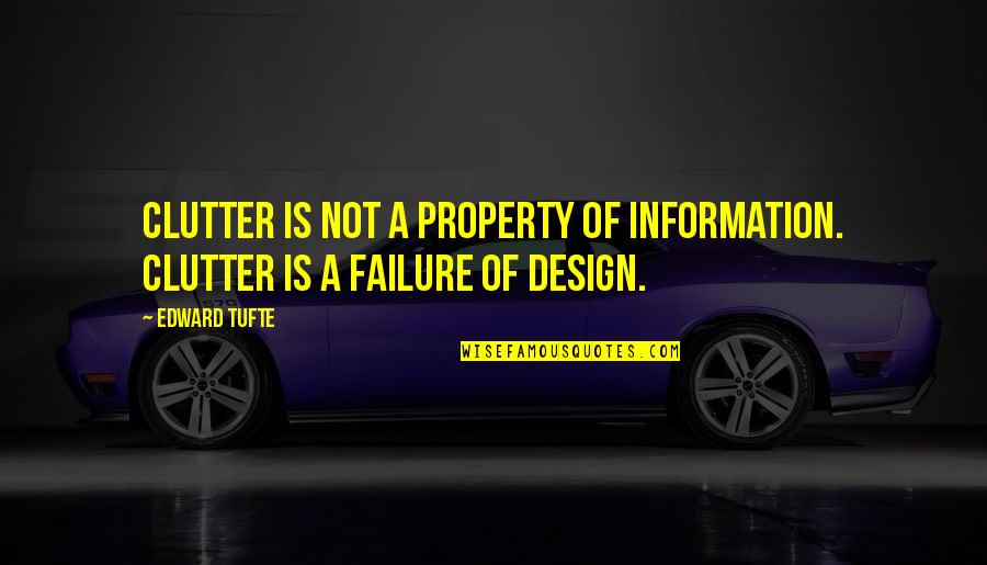 Edward Tufte Quotes By Edward Tufte: Clutter is not a property of information. Clutter