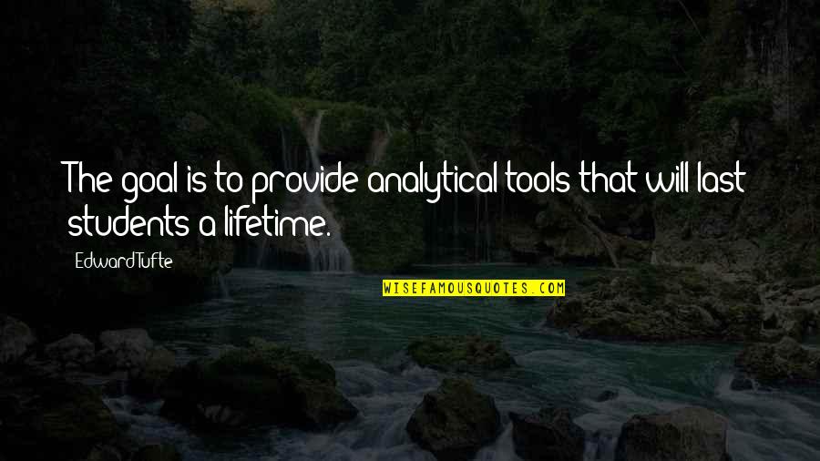 Edward Tufte Quotes By Edward Tufte: The goal is to provide analytical tools that