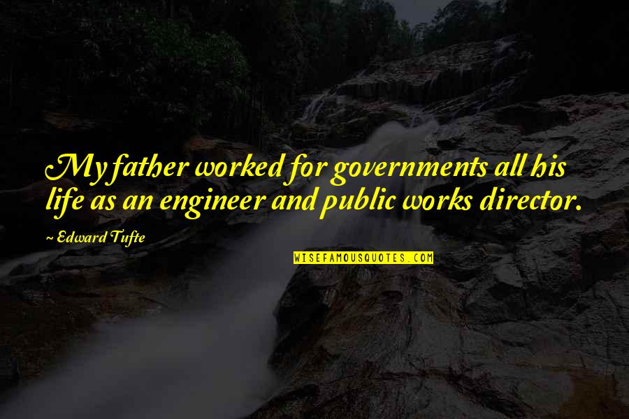 Edward Tufte Quotes By Edward Tufte: My father worked for governments all his life Edward Tufte Quotes By Edward Tufte: My father worked for governments all his life