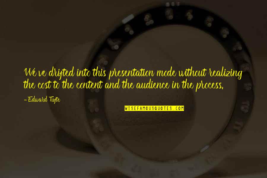 Edward Tufte Quotes By Edward Tufte: We've drifted into this presentation mode without realizing Edward Tufte Quotes By Edward Tufte: We've drifted into this presentation mode without realizing