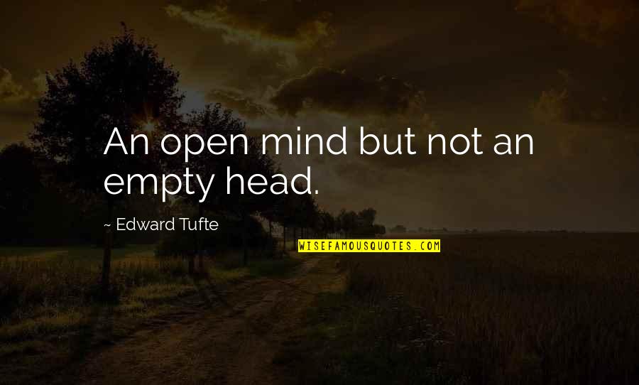 Edward Tufte Quotes By Edward Tufte: An open mind but not an empty head. Edward Tufte Quotes By Edward Tufte: An open mind but not an empty head.