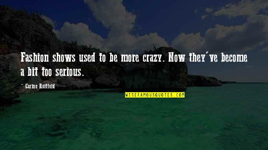 Edward Tulane Quotes By Carine Roitfeld: Fashion shows used to be more crazy. Now