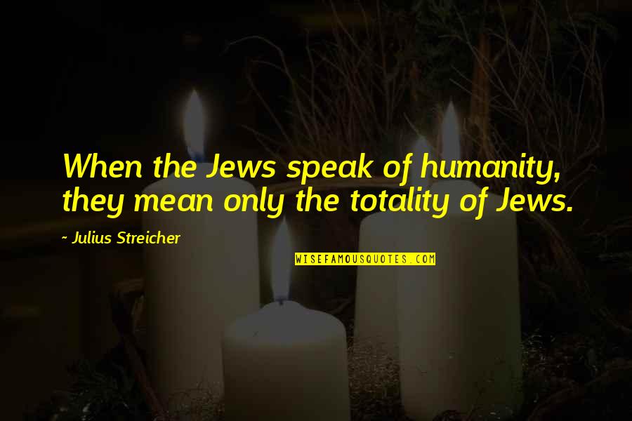 Edward Tulane Quotes By Julius Streicher: When the Jews speak of humanity, they mean