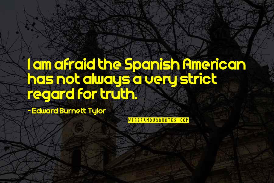 Edward Tylor Quotes By Edward Burnett Tylor: I am afraid the Spanish American has not