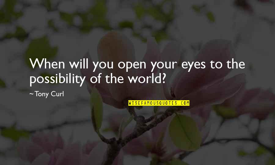 Edward Tylor Quotes By Tony Curl: When will you open your eyes to the