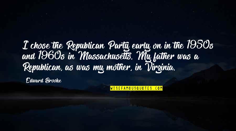 Edward W Brooke Quotes By Edward Brooke: I chose the Republican Party early on in