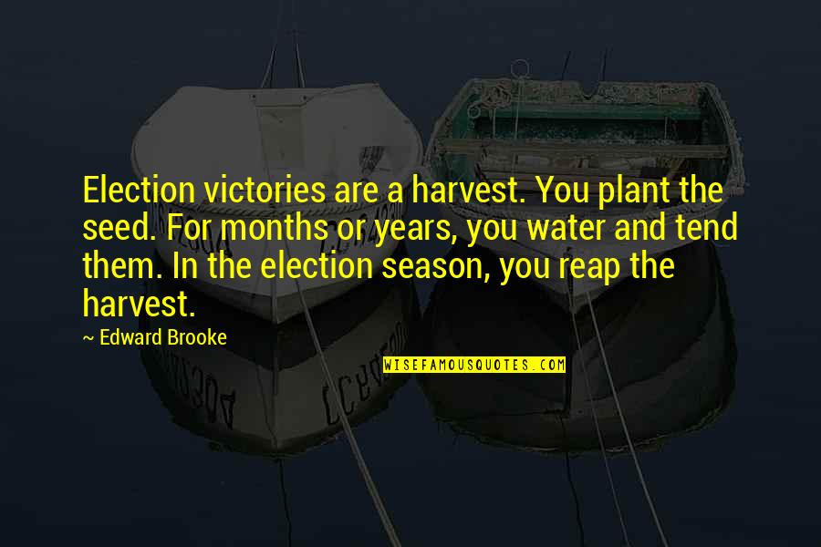 Edward W Brooke Quotes By Edward Brooke: Election victories are a harvest. You plant the