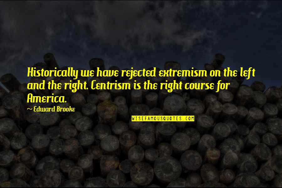 Edward W Brooke Quotes By Edward Brooke: Historically we have rejected extremism on the left