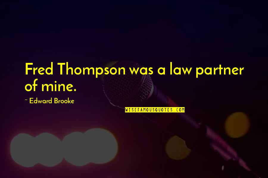 Edward W Brooke Quotes By Edward Brooke: Fred Thompson was a law partner of mine.