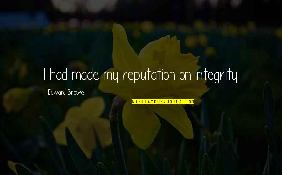 Edward W Brooke Quotes By Edward Brooke: I had made my reputation on integrity.