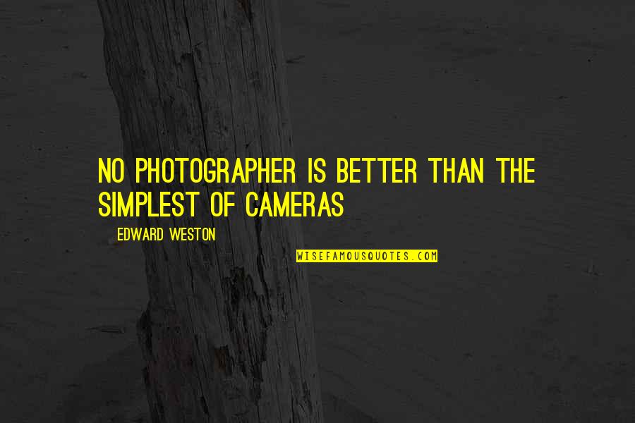 Edward Weston Quotes By Edward Weston: No photographer is better than the simplest of