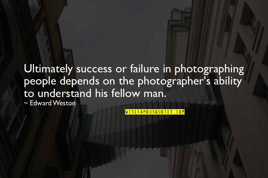 Edward Weston Quotes By Edward Weston: Ultimately success or failure in photographing people depends