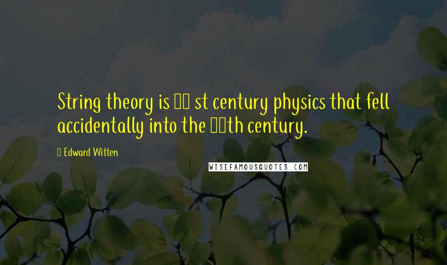 Edward Witten quotes: String theory is 21 st century physics that fell accidentally into the 20th century.