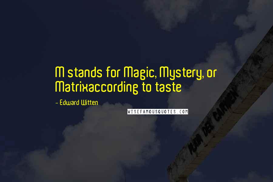 Edward Witten quotes: M stands for Magic, Mystery, or Matrixaccording to taste