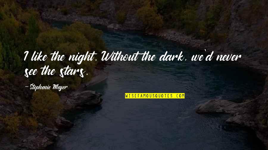 Edward X Bella Quotes By Stephenie Meyer: I like the night. Without the dark, we'd