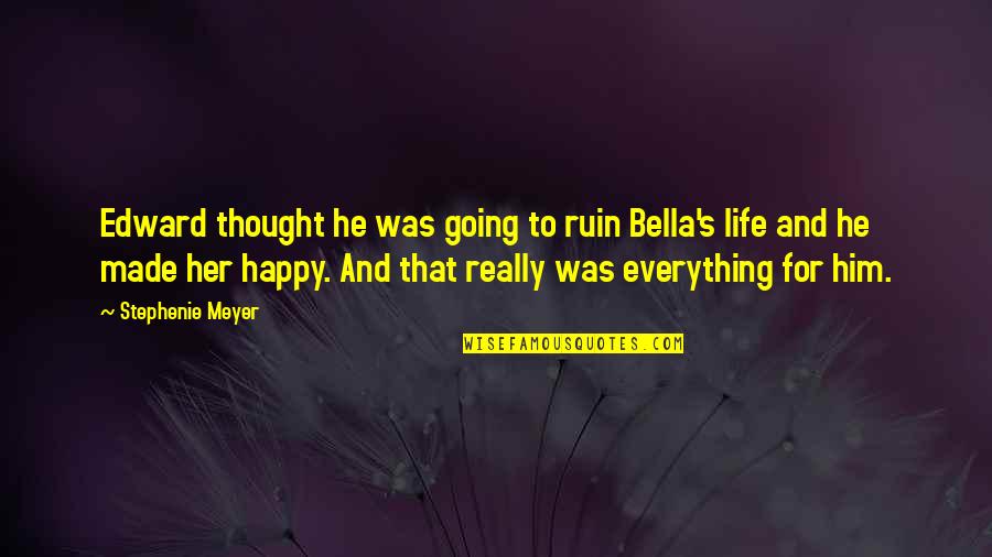 Edward X Bella Quotes By Stephenie Meyer: Edward thought he was going to ruin Bella's