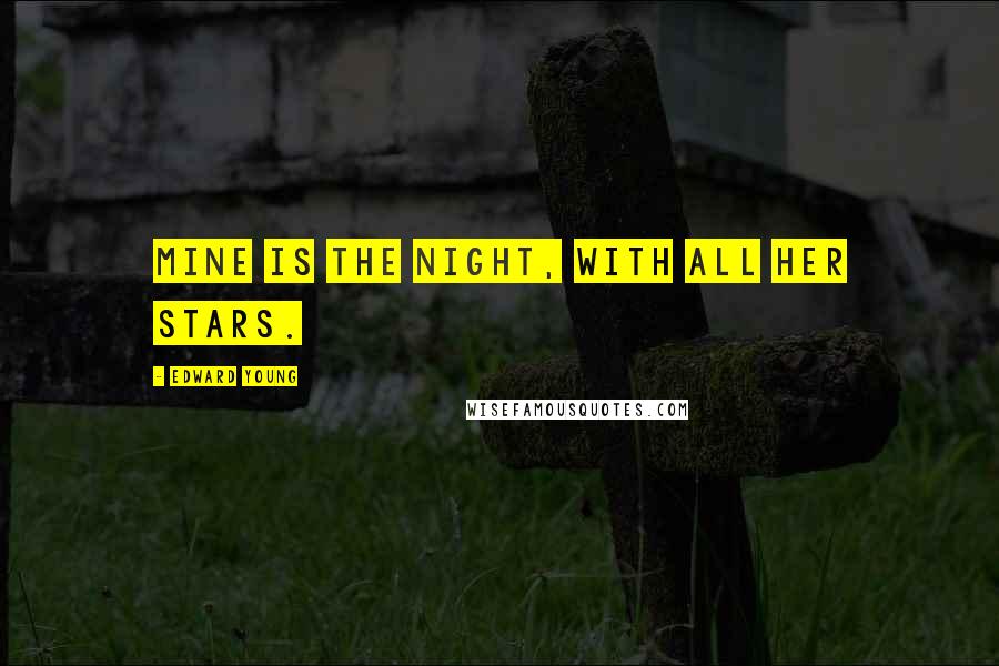 Edward Young quotes: Mine is the night, with all her stars.