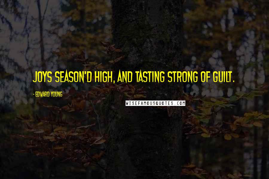 Edward Young quotes: Joys season'd high, and tasting strong of guilt.