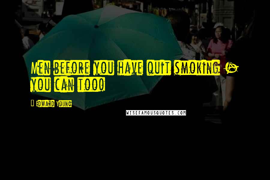 Edward Young quotes: Men before you have quit smoking - you can too!