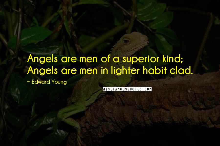 Edward Young quotes: Angels are men of a superior kind; Angels are men in lighter habit clad.