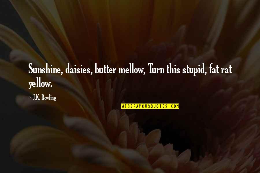 Edward Ziegler Quotes By J.K. Rowling: Sunshine, daisies, butter mellow, Turn this stupid, fat