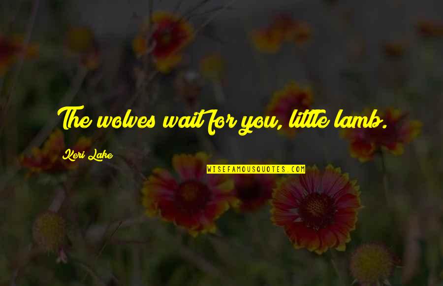 Edward Ziegler Quotes By Keri Lake: The wolves wait for you, little lamb.