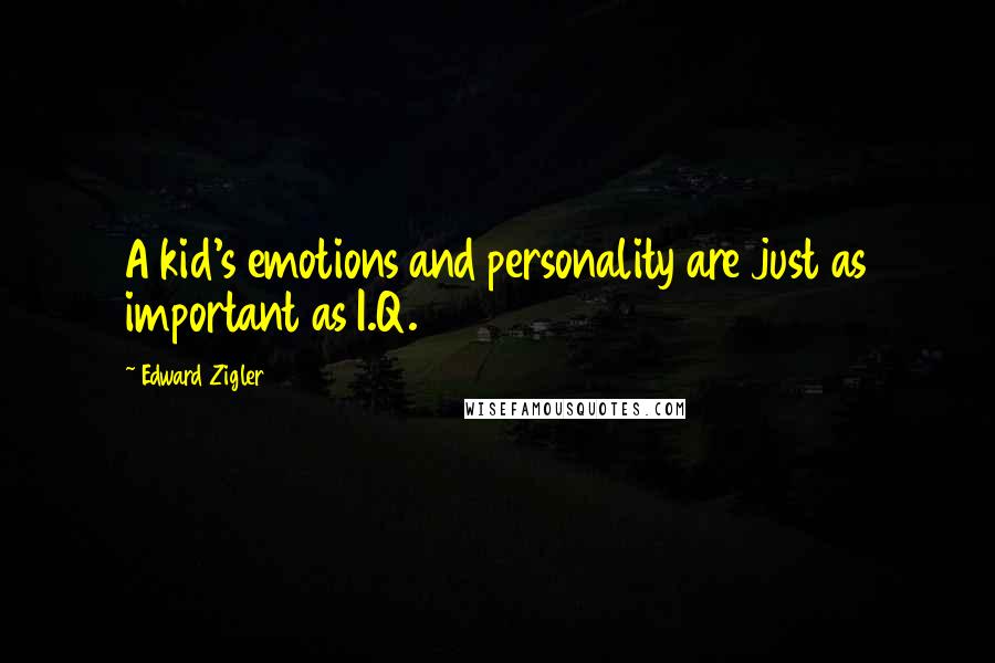 Edward Zigler quotes: A kid's emotions and personality are just as important as I.Q.
