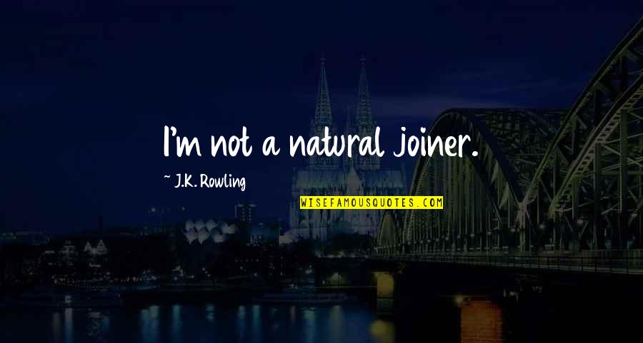 Edward Zwick Quotes By J.K. Rowling: I'm not a natural joiner.