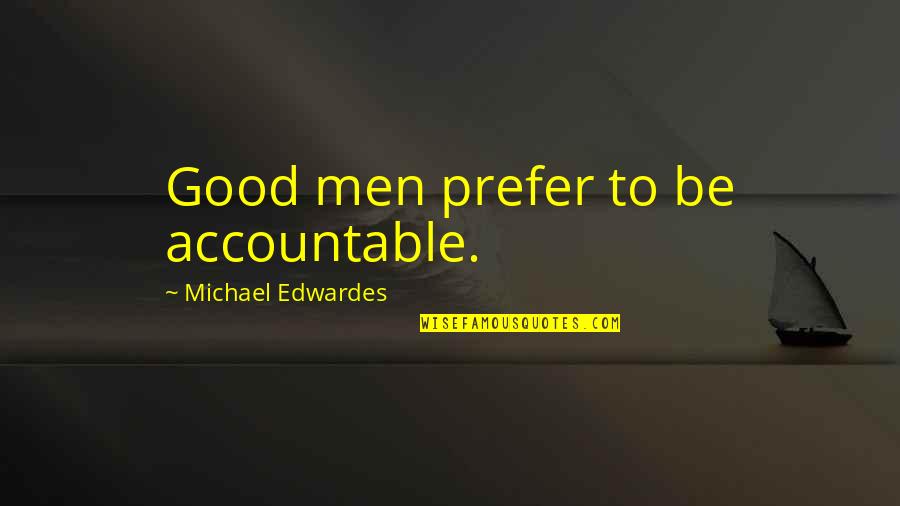 Edwardes Quotes By Michael Edwardes: Good men prefer to be accountable. Edwardes Quotes By Michael Edwardes: Good men prefer to be accountable.