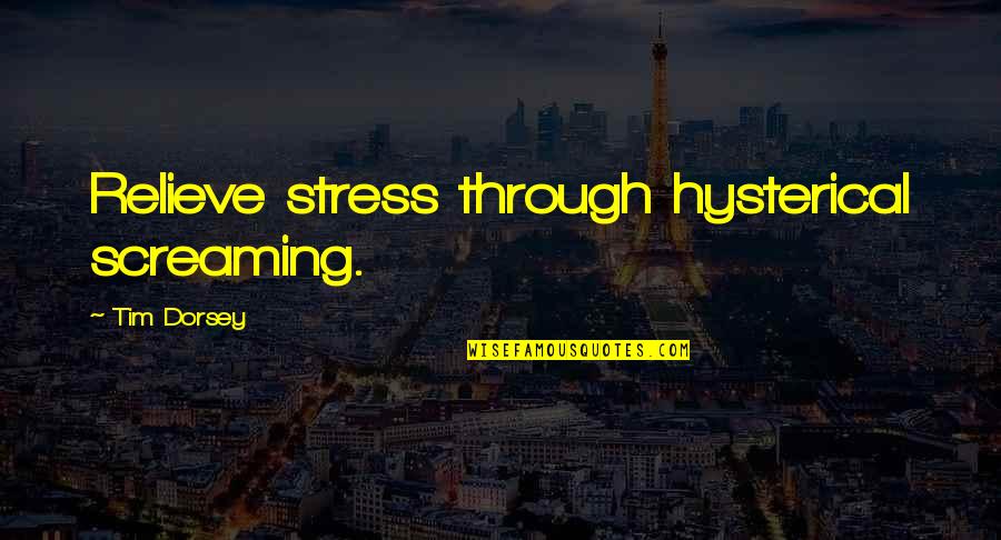 Edwardes Quotes By Tim Dorsey: Relieve stress through hysterical screaming.