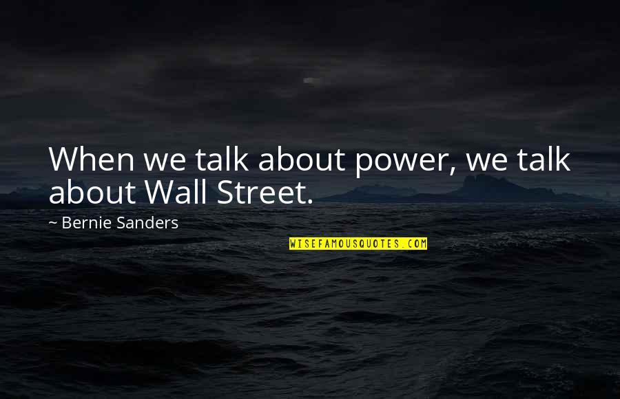 Edwardian Era Quotes By Bernie Sanders: When we talk about power, we talk about