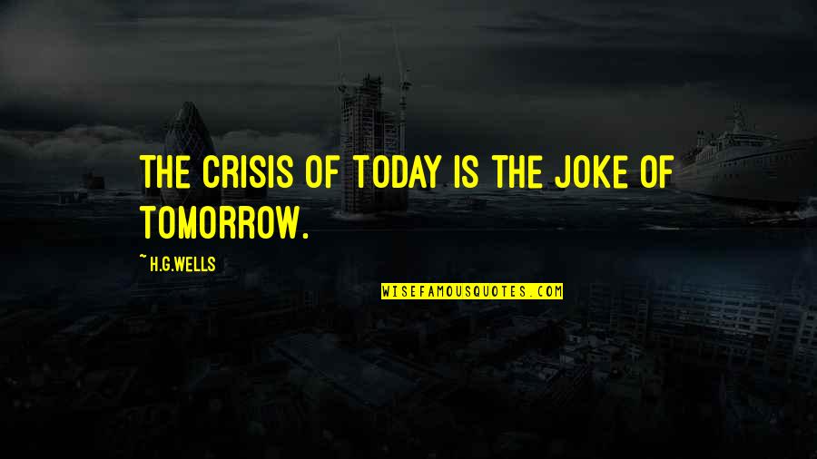 Edwardian Era Quotes By H.G.Wells: The crisis of today is the joke of