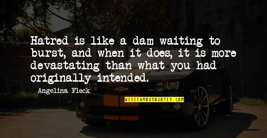 Edwardians In Love Quotes By Angelina Fleck: Hatred is like a dam waiting to burst, Edwardians In Love Quotes By Angelina Fleck: Hatred is like a dam waiting to burst,