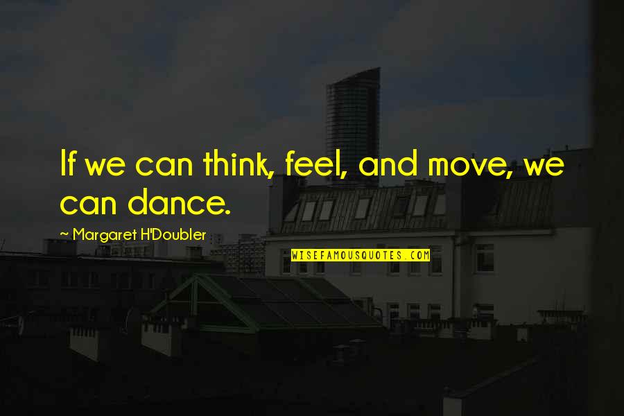 Edwardians In Love Quotes By Margaret H'Doubler: If we can think, feel, and move, we Edwardians In Love Quotes By Margaret H'Doubler: If we can think, feel, and move, we