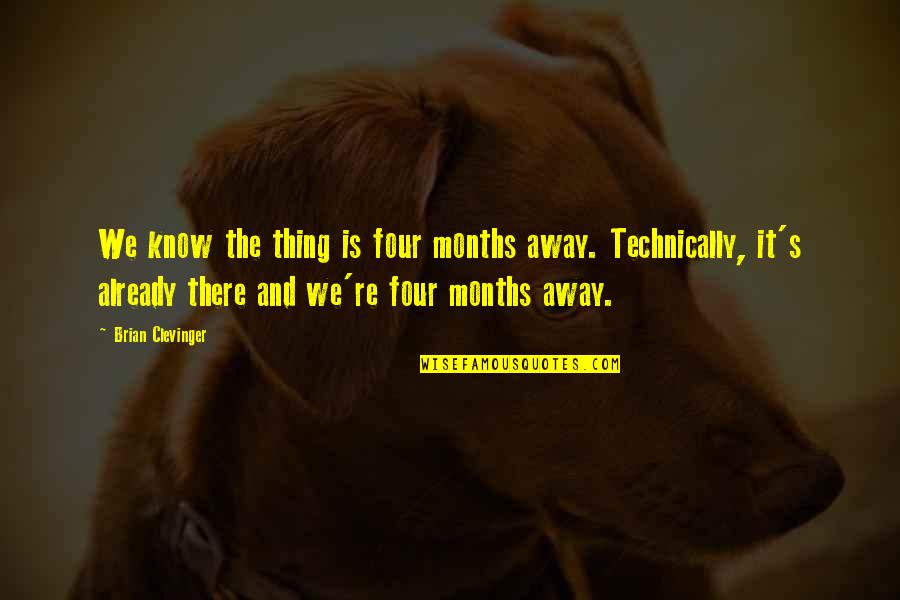 Edwardianscriptitc Quotes By Brian Clevinger: We know the thing is four months away.