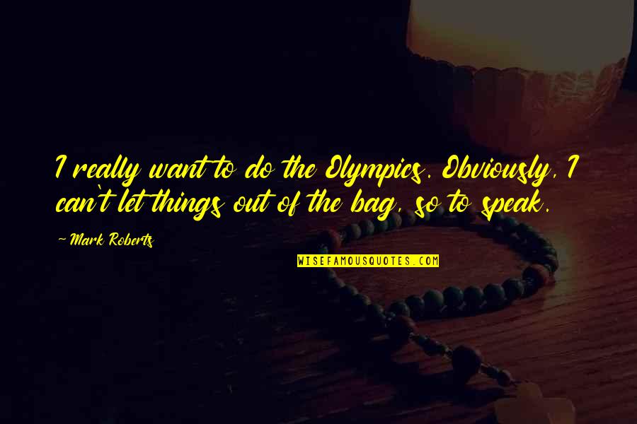 Edwardianscriptitc Quotes By Mark Roberts: I really want to do the Olympics. Obviously,