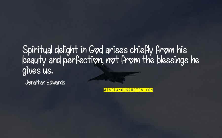 Edwards Beauty Quotes By Jonathan Edwards: Spiritual delight in God arises chiefly from his