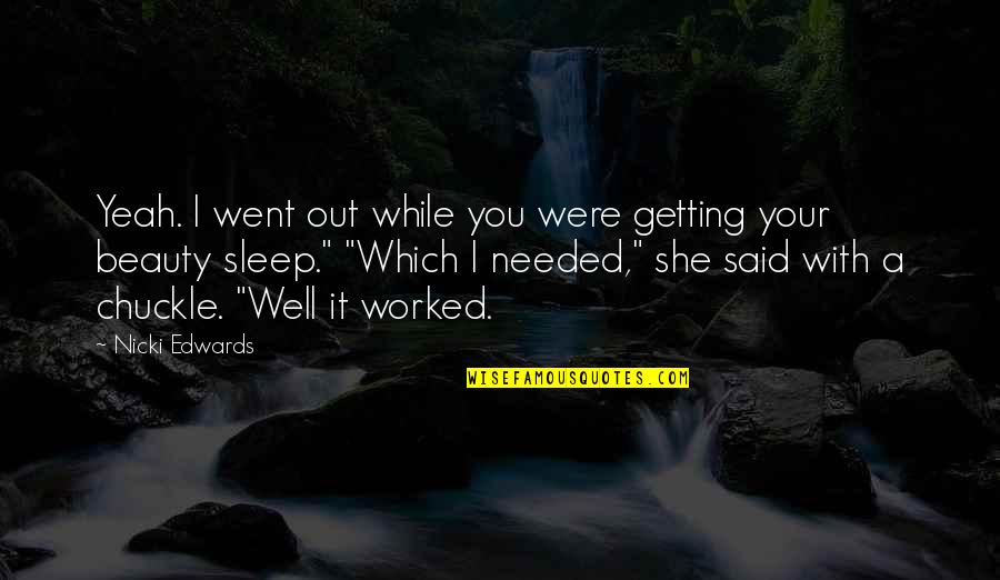 Edwards Beauty Quotes By Nicki Edwards: Yeah. I went out while you were getting